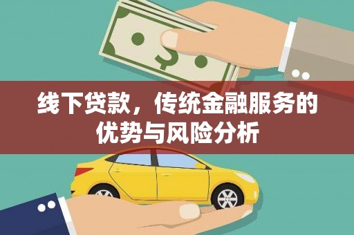 北辰线下贷款，传统金融服务的优势与风险分析