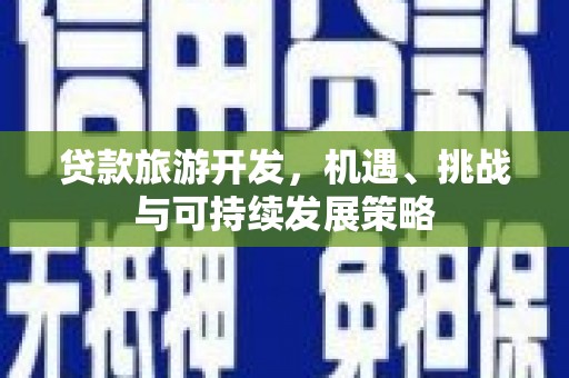 北辰贷款旅游开发，机遇、挑战与可持续发展策略
