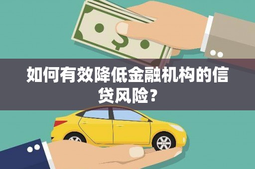 北辰如何有效降低金融机构的信贷风险？