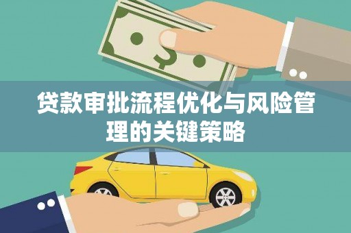 北辰贷款审批流程优化与风险管理的关键策略