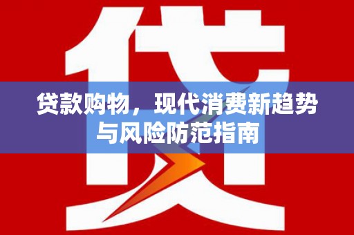 北辰贷款购物，现代消费新趋势与风险防范指南