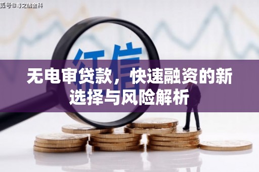 北辰无电审贷款，快速融资的新选择与风险解析