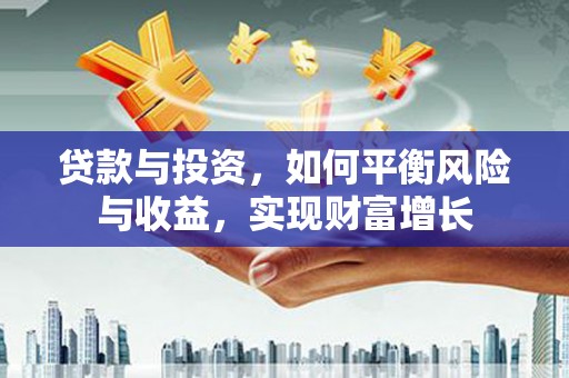 北辰贷款与投资，如何平衡风险与收益，实现财富增长