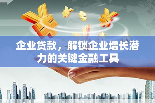 北辰企业贷款，解锁企业增长潜力的关键金融工具