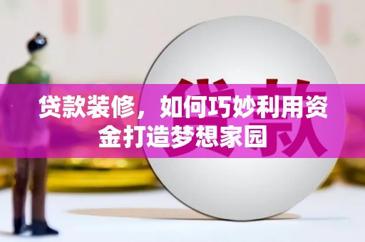 北辰贷款装修，如何巧妙利用资金打造梦想家园