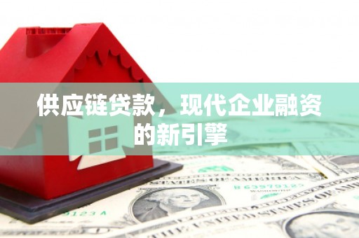 北辰供应链贷款，现代企业融资的新引擎