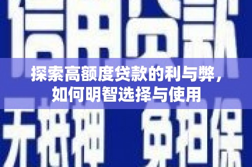 北辰探索高额度贷款的利与弊，如何明智选择与使用