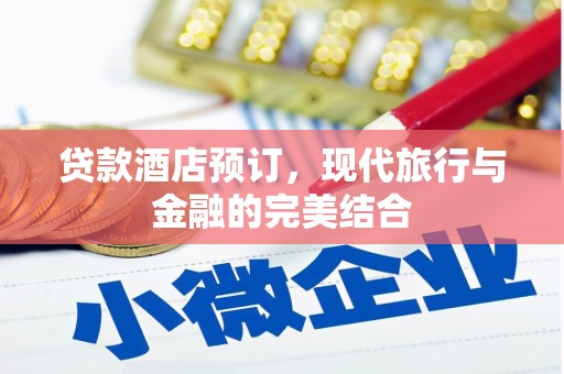北辰贷款酒店预订，现代旅行与金融的完美结合