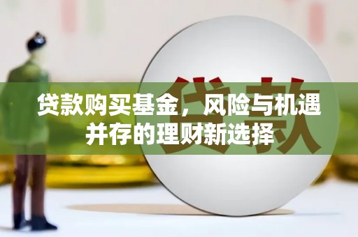 北辰贷款购买基金，风险与机遇并存的理财新选择