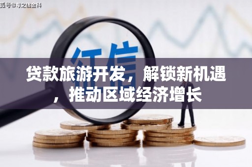 北辰贷款旅游开发，解锁新机遇，推动区域经济增长