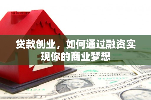 北辰贷款创业，如何通过融资实现你的商业梦想