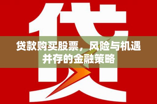 北辰贷款购买股票，风险与机遇并存的金融策略