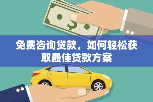 北辰免费咨询贷款，如何轻松获取最佳贷款方案