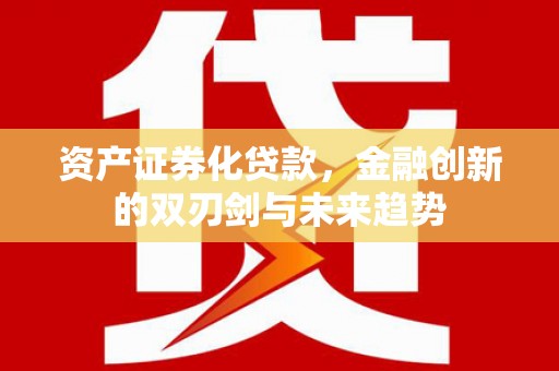 北辰资产证券化贷款，金融创新的双刃剑与未来趋势