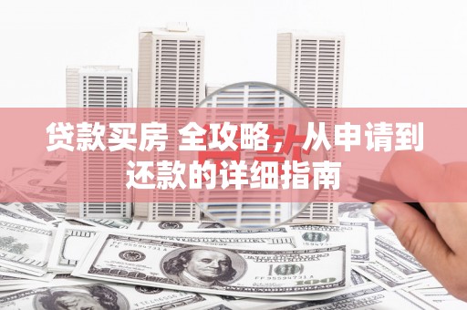 北辰贷款买房 全攻略，从申请到还款的详细指南
