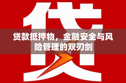 北辰贷款抵押物，金融安全与风险管理的双刃剑